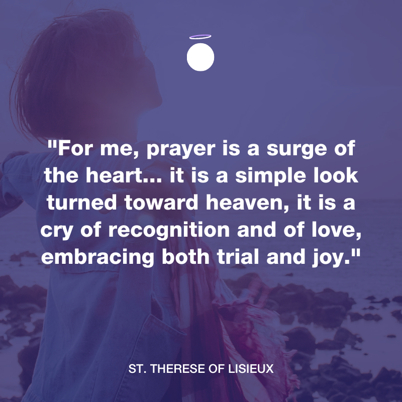 For me, prayer is a source of the heart.. it is a simple look turned toward heaven, it is a cry of recognition and of love, embracing both trial and joy. - St. Therese of Lisieux
