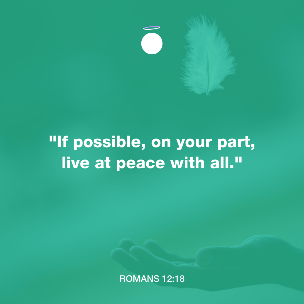 "If possible, on your part, live at peace with all." - Romans 12:18