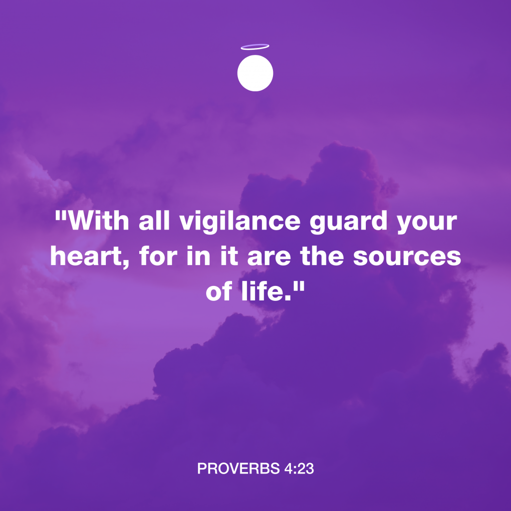 "With all vigilance guard your heart, for in it are the sources of life." - Proverbs 4:23
