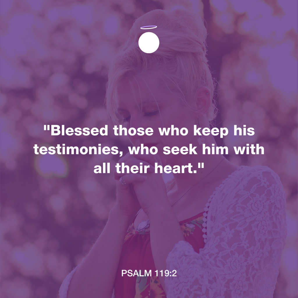 "Blessed those who keep his testimonies, who seek him with all their heart." - Psalm 119:2