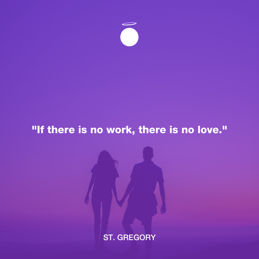 "If there is no work, there is no love." - St. Gregory