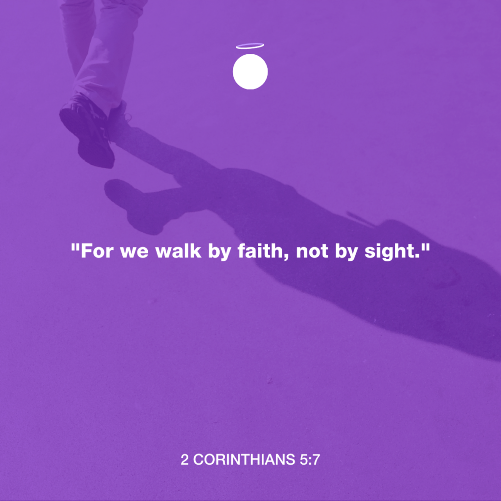 "For we walk by faith, not by sight." - 2 Corinthians 5:7