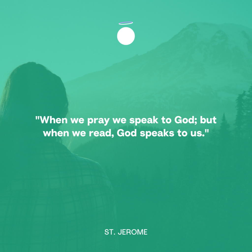 "When we pray we speak to God; but when we read, God speaks to us." - St. Jerome