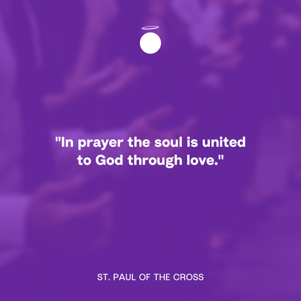 "In prayer the soul is united to God through love." - St. Paul of the Cross