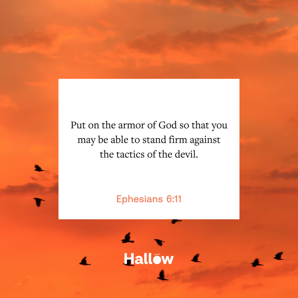"Put on the armor of God so that you may be able to stand firm against the tactics of the devil." - Ephesians 6:11