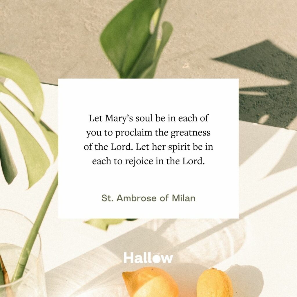 "Niech dusza Maryi będzie w każdym z was, aby głosić wielkość Pana. Niech Jej duch będzie w każdym z was, aby radować się w Panu". - Ambroży z Mediolanu