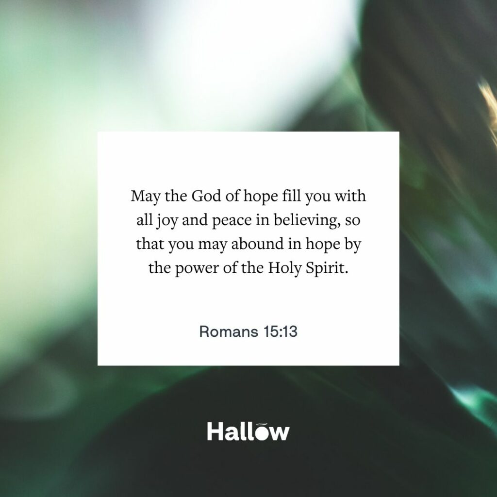 "Que el Dios de la esperanza os llene de toda alegría y paz al creer, para que abundéis en la esperanza por el poder del Espíritu Santo". - Romanos 15, 13