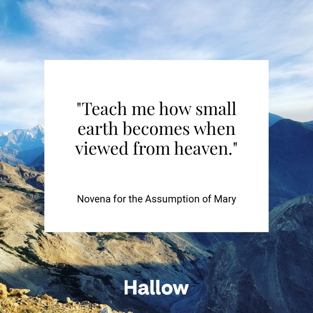 "Teach me how small earth becomes when viewed from heaven." - Novena for the Assumption of Mary