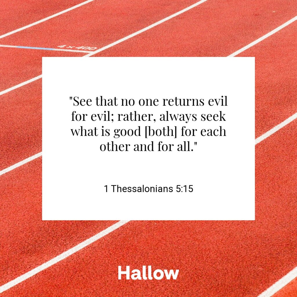 "See that no one returns evil for evil; rather, always seek what is good [both] for each other and for all." - 1 Thessalonians 5:15