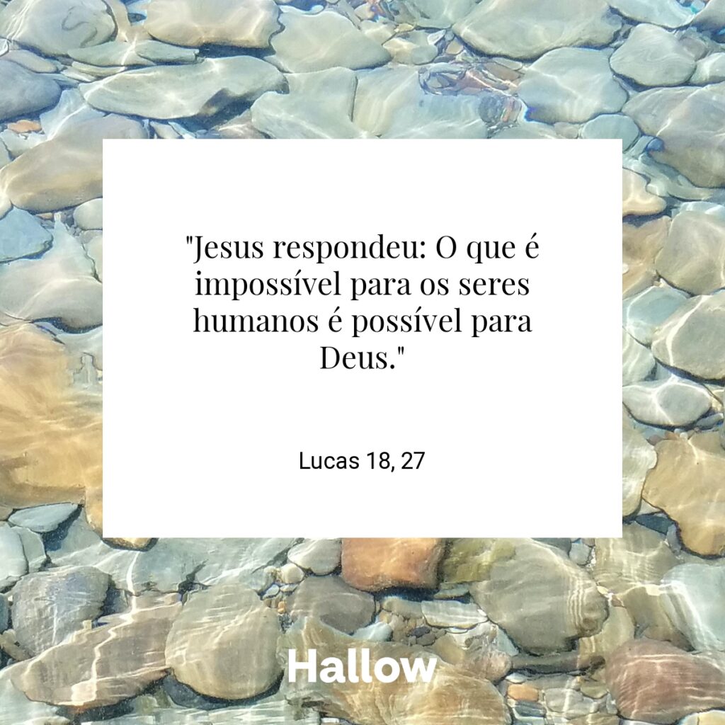 "Jesus respondeu: O que é impossível para os seres humanos é possível para Deus." - Lucas 18, 27