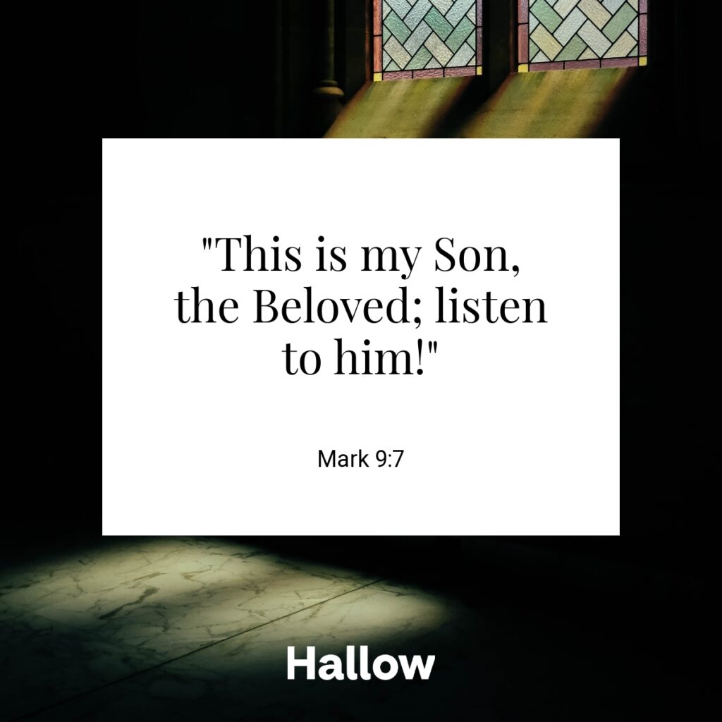 "This is my Son, the Beloved; listen to him!" - Mark 9:7