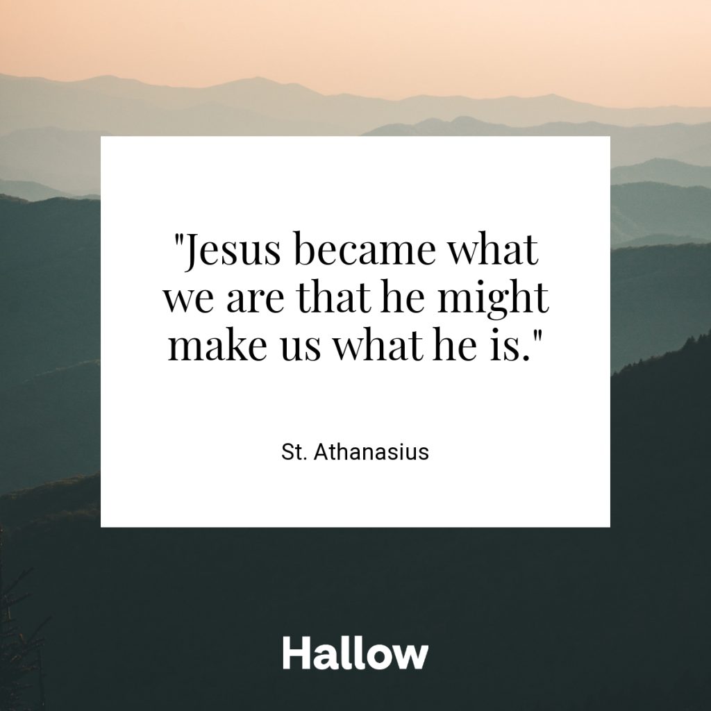 "Jesus became what we are that he might make us what he is." - St. Athanasius