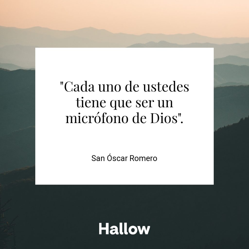 "Cada uno de ustedes tiene que ser un micrófono de Dios". - San Óscar Romero