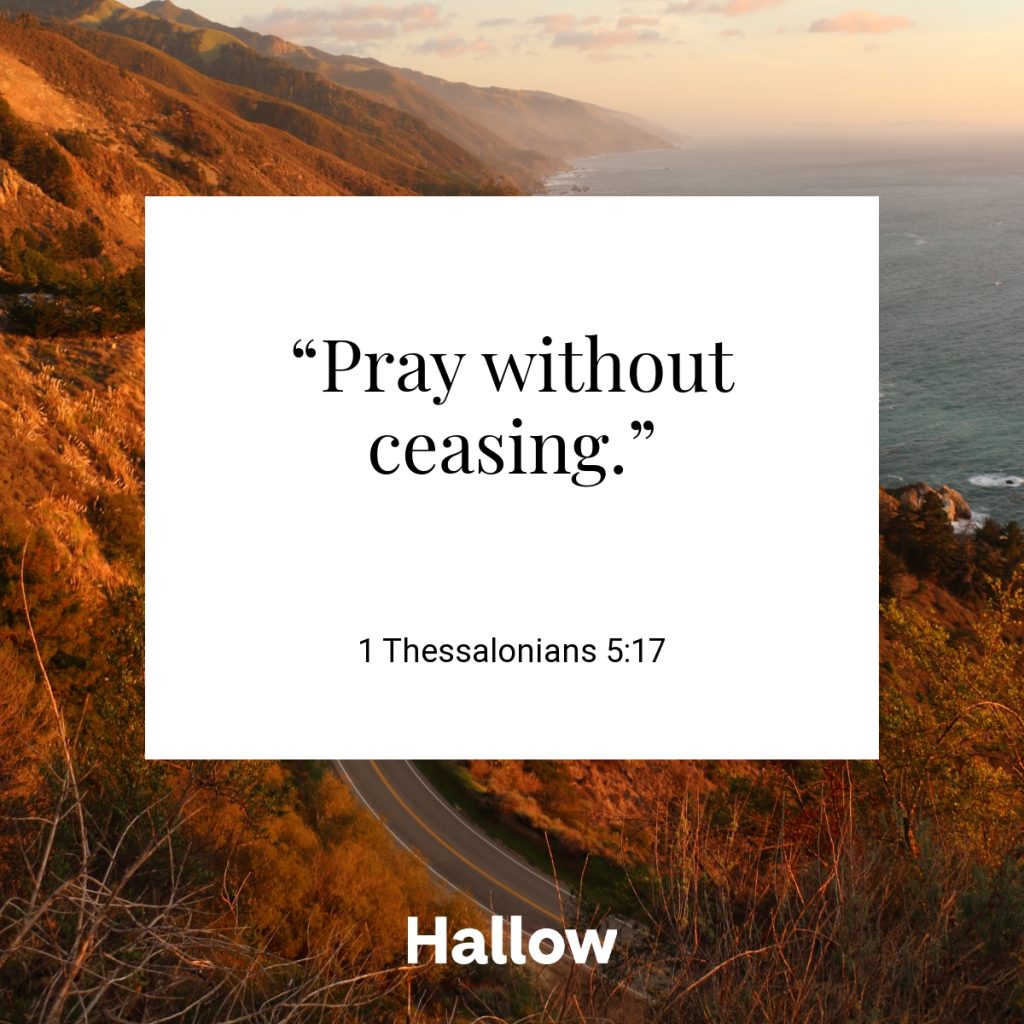 “Pray without ceasing.” - 1 Thessalonians 5:17