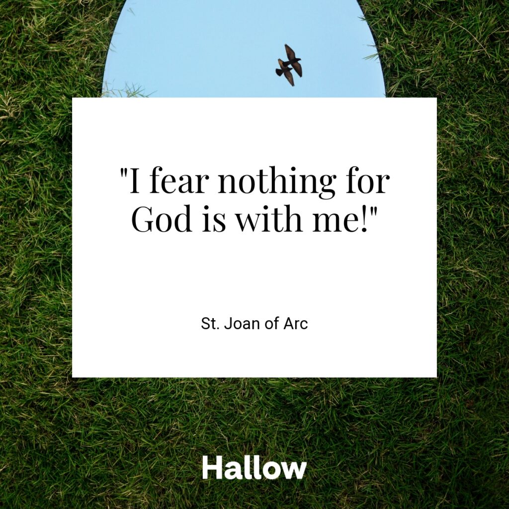 "I fear nothing for God is with me!" - St. Joan of Arc