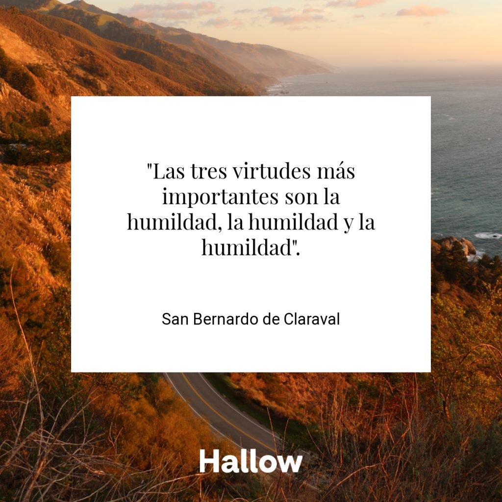 "Las tres virtudes más importantes son la humildad, la humildad y la humildad". - San Bernardo de Claraval