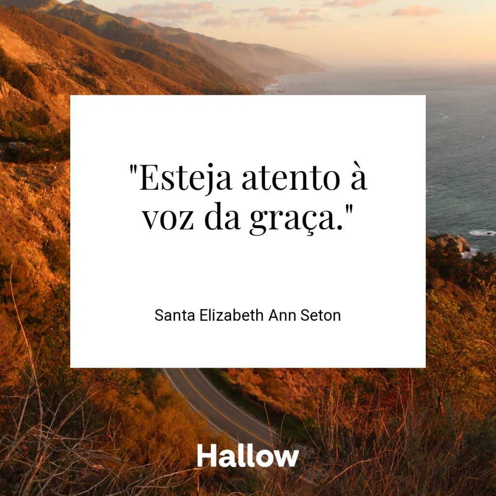 "Esteja atento à voz da graça." - Santa Elizabeth Ann Seton