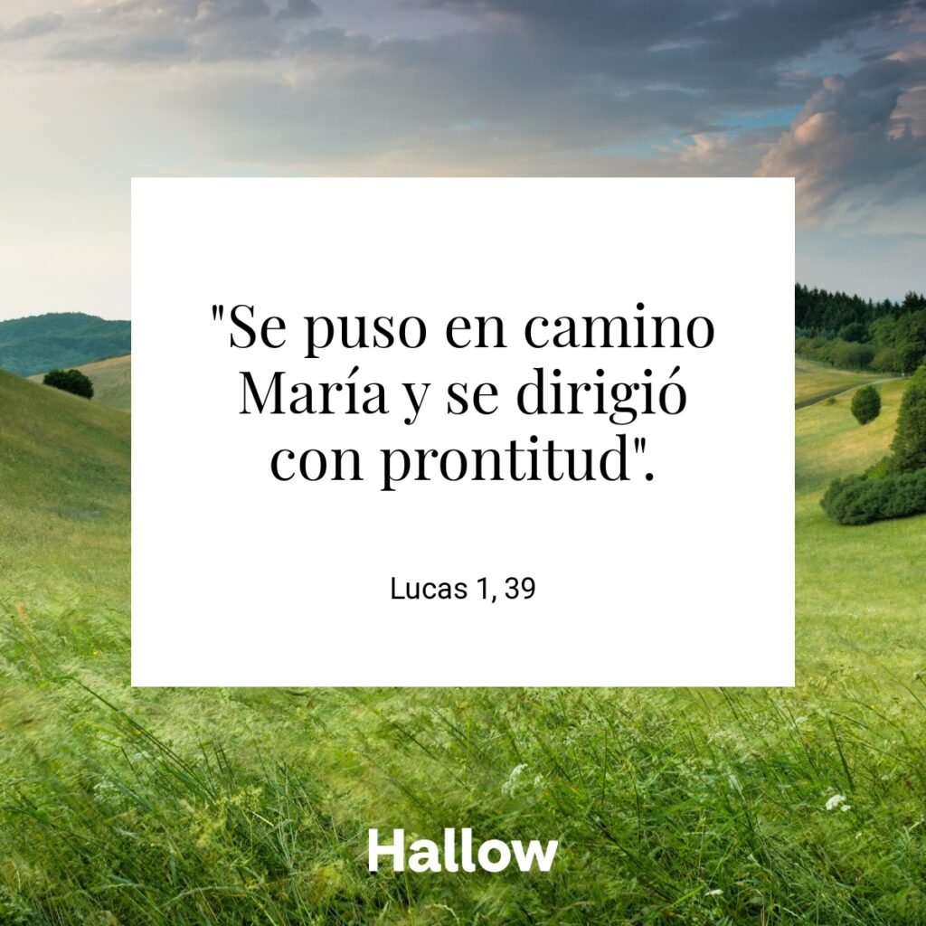 "Se puso en camino María y se dirigió con prontitud". - Lucas 1, 39