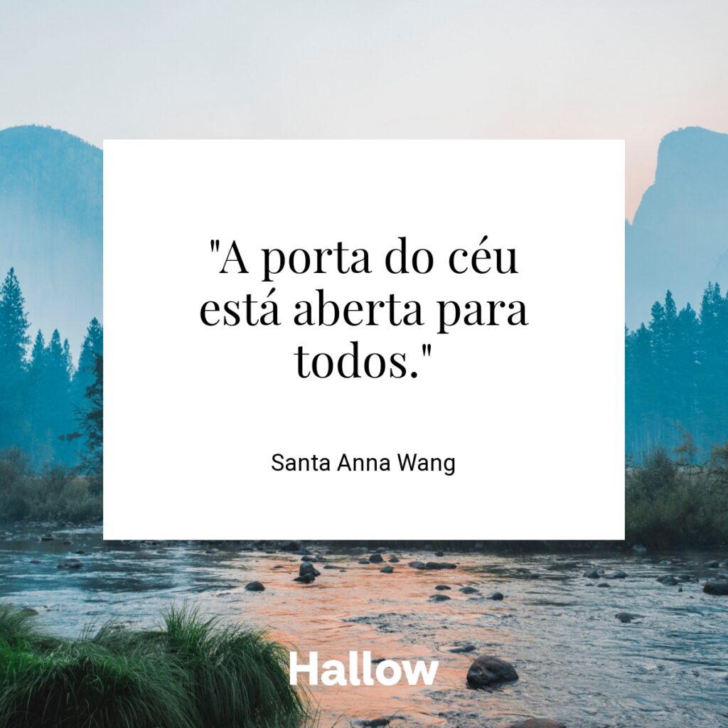 "A porta do céu está aberta para todos." - Santa Anna Wang