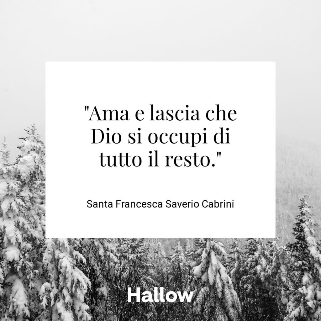 "Ama e lascia che Dio si occupi di tutto il resto." - Santa Francesca Saverio Cabrini