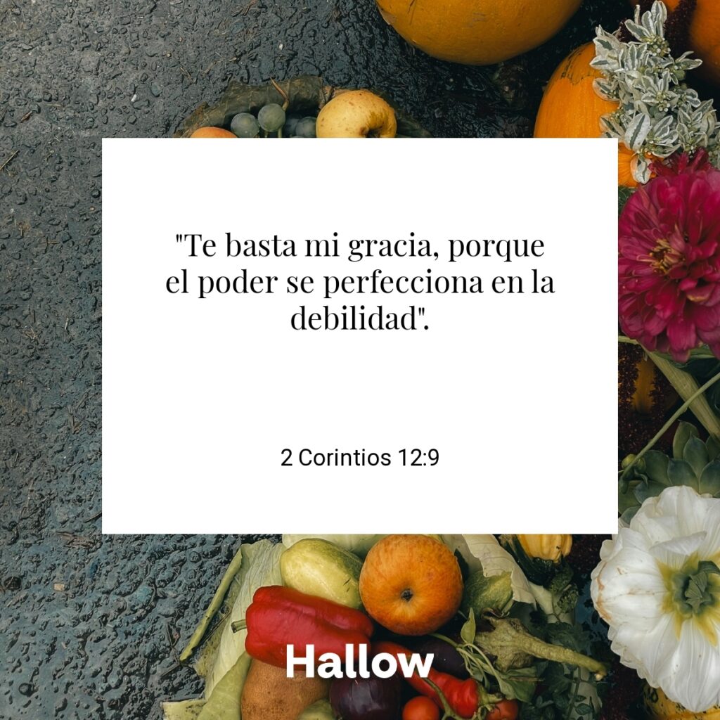 "Te basta mi gracia, porque el poder se perfecciona en la debilidad". - 2 Corintios 12:9