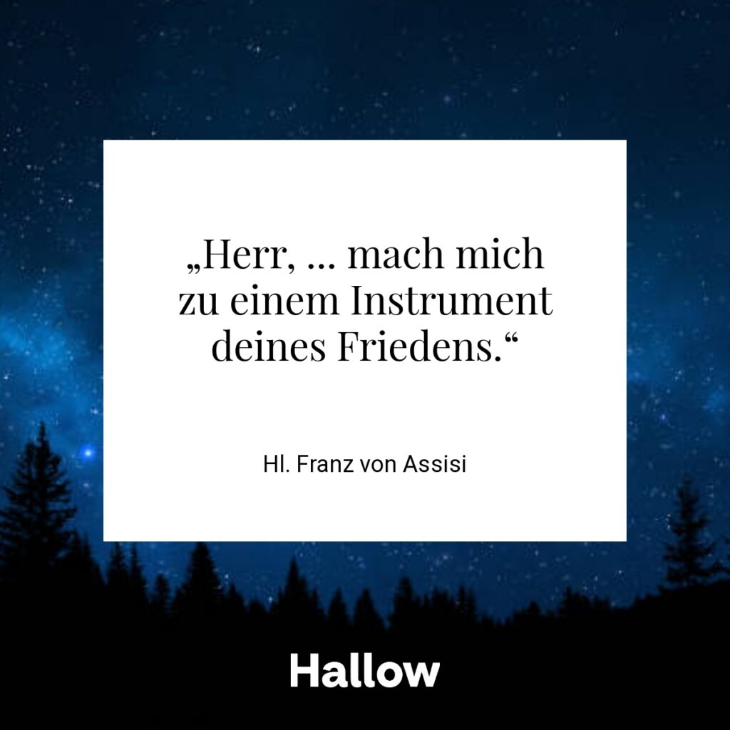 „Herr, ... mach mich zu einem Instrument deines Friedens.“ - Hl. Franz von Assisi