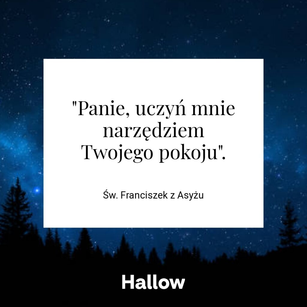 "Panie, uczyń mnie narzędziem Twojego pokoju". - Św. Franciszek z Asyżu