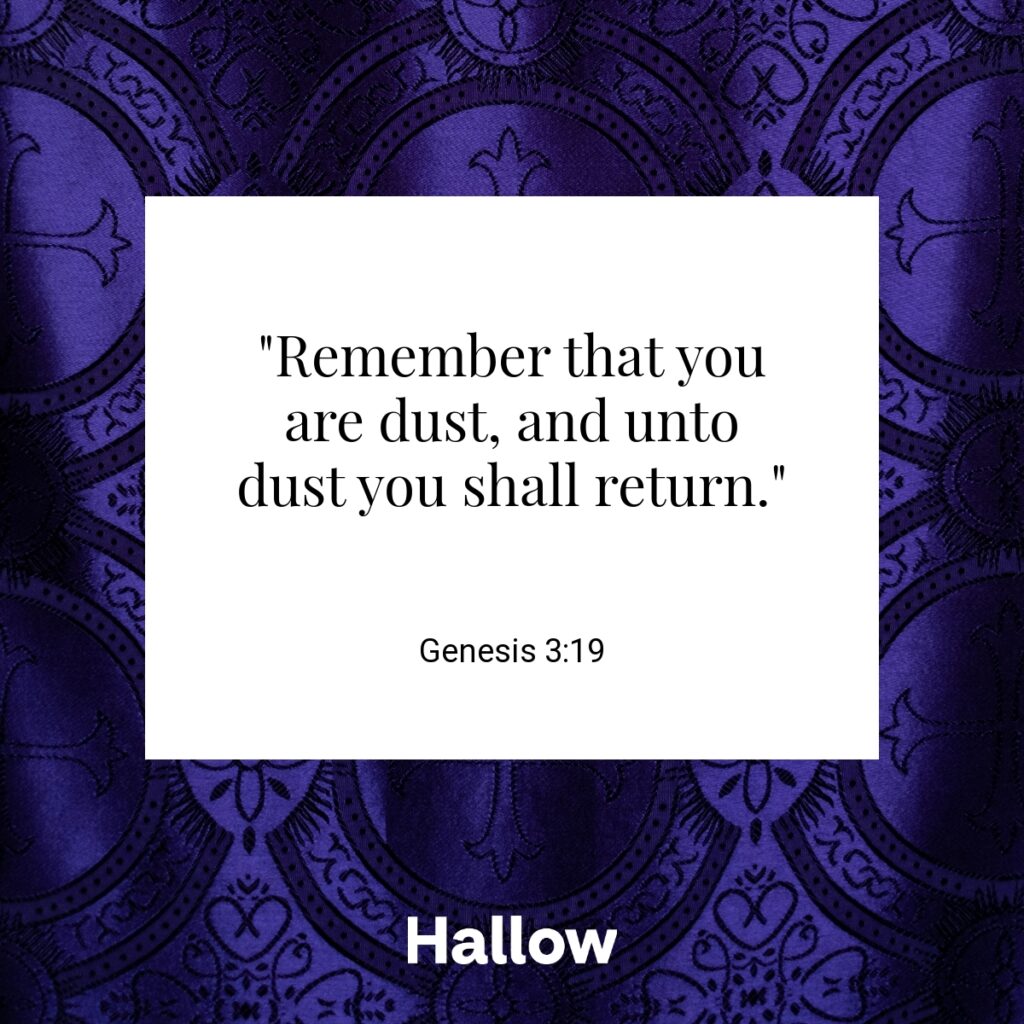 "Remember that you are dust, and unto dust you shall return." - Genesis 3:19