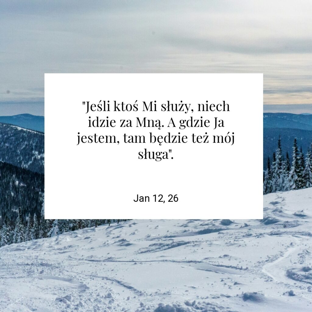 "Jeśli ktoś Mi służy, niech idzie za Mną. A gdzie Ja jestem, tam będzie też mój sługa". - Jan 12, 26