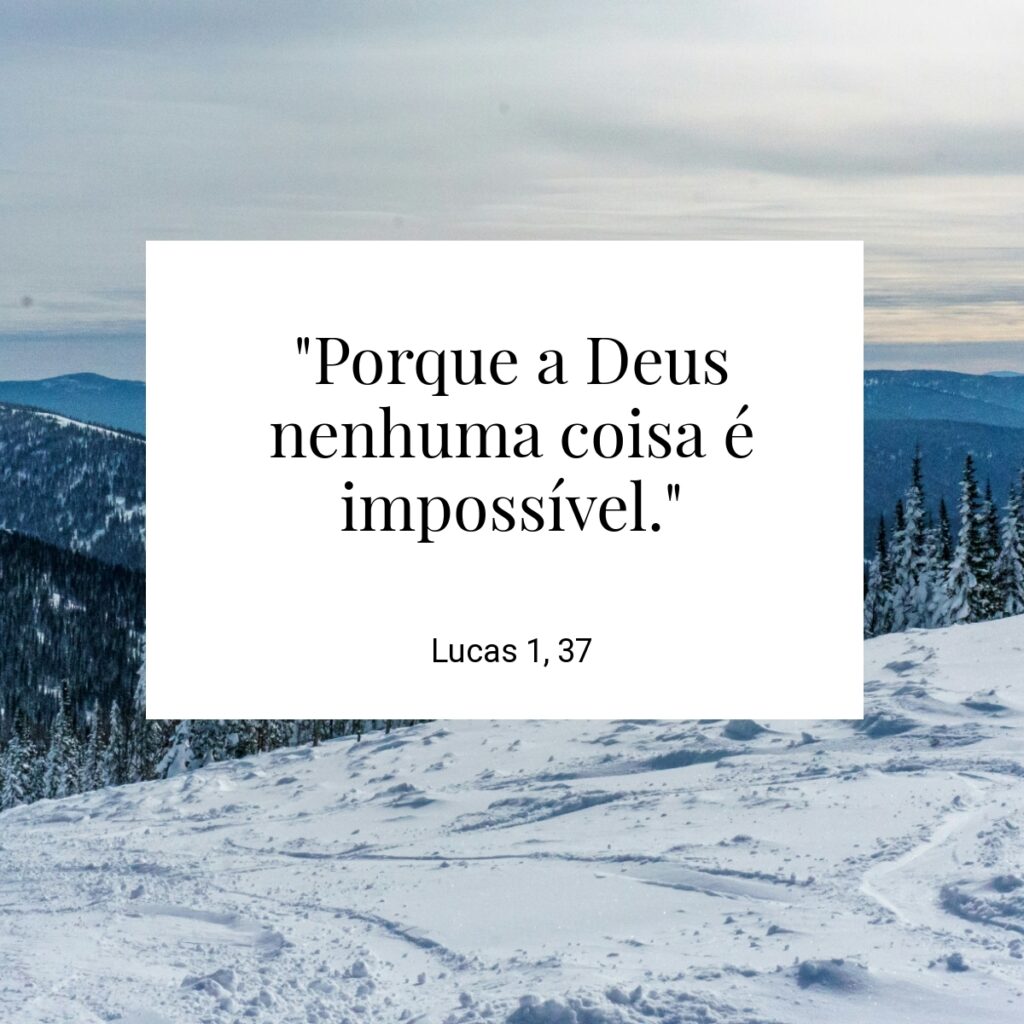 "Porque a Deus nenhuma coisa é impossível." - Lucas 1, 37