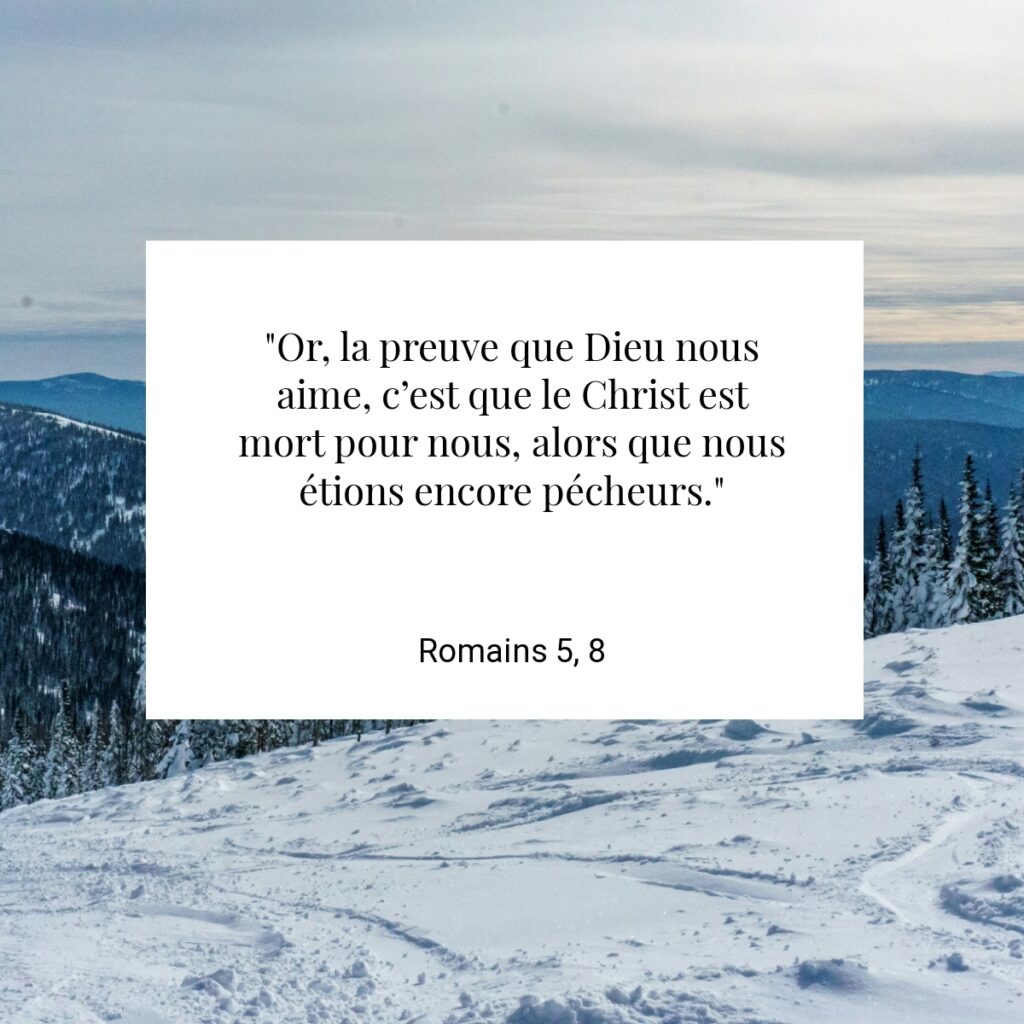 "Or, la preuve que Dieu nous aime, c’est que le Christ est mort pour nous, alors que nous étions encore pécheurs." - Romains 5, 8