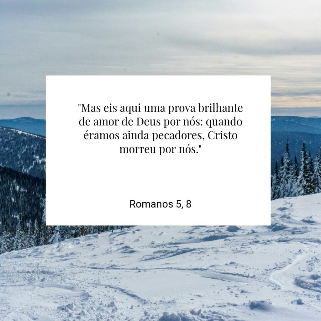 "Mas eis aqui uma prova brilhante de amor de Deus por nós: quando éramos ainda pecadores, Cristo morreu por nós." - Romanos 5, 8